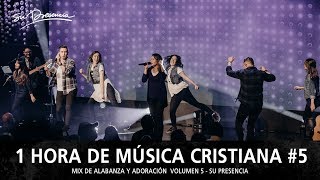 1 Hora de Música Cristiana de Alabanza y Adoración  Lo Mejor de Su Presencia  Mix Musical 5 [upl. by Duvall]