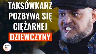 TAKSÓWKARZ POZBYWA SIĘ CIĘŻARNEJ DZIEWCZYNY  DramatizeMePolska [upl. by Ahcilef]