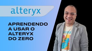 Aprendendo a usar o ALTERYX do zero [upl. by Trebor711]