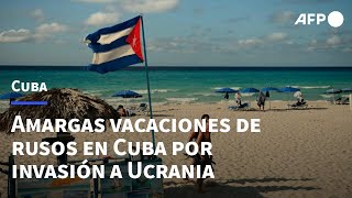 Amargas vacaciones de rusos en Cuba por invasión a Ucrania  AFP [upl. by Dewees824]