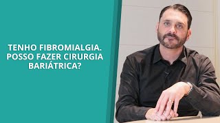 Tenho fibromialgia Posso fazer Cirurgia Bariátrica [upl. by Alegnaed]