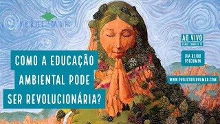 Como a Educação Ambiental pode ser revolucionária  ESPECIAL VERDE MAR AO VIVO 50 [upl. by Ariek]