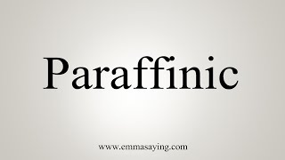 How To Say Paraffinic [upl. by Mcgrath87]