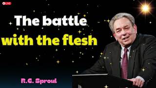 The battle with the flesh  R C Sproul [upl. by Efrem]