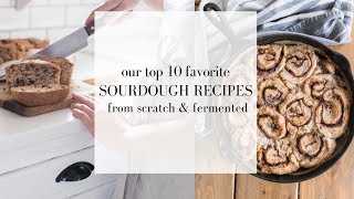 Top Ten FAVORITE Sourdough Recipes  How to Use a Sourdough Starter  Fermented foods [upl. by Nosyd382]