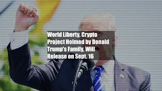 World Liberty Crypto Project Helmed by Donald Trumps Family Will Release on Sept 16 [upl. by Racso]