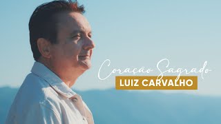 LUIZ CARVALHO  CORAÇÃO SAGRADO CLIPE OFICIAL [upl. by Anneyehc]