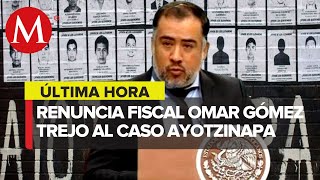 Renuncia fiscal Omar Gómez Trejo a caso Ayotzinapa [upl. by Tillion]