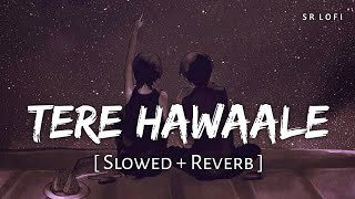 Tere Hawaale  Lofi Slowed  Reverb  Arijit Singh Shilpa Rao  SR Lofi [upl. by Napra]