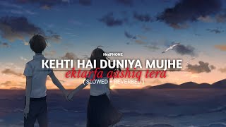 kehti hai duniya mujhe ektarfa aashiq tera  Hasi ban gaye  SLOWEDREVERBED  HedPHONE [upl. by Edaw]