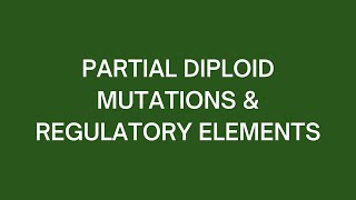 Partial Diploid Mutations amp Regulatory Elements [upl. by Enedan]