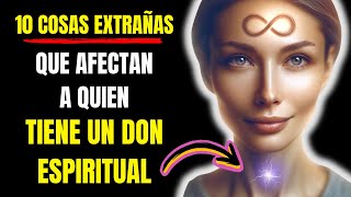 Las PERSONAS con un DON ESPIRITUAL se ven AFECTADAS por estas 10 COSAS EXTRAÑAS [upl. by Noved]