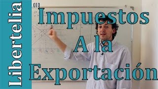 Impuestos a las Exportaciones  Comercio Internacional  Microeconomía  Liberteliaorg [upl. by Ezitram45]