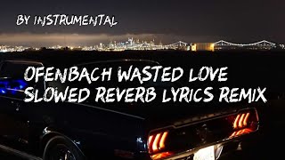 Ofenbach Wasted Love Slowed Reverb Lyrics Remix [upl. by Child]