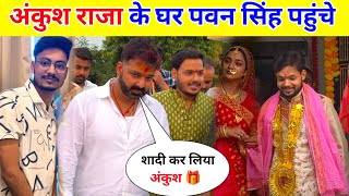 अंकुश राजा के घर पवन सिंह पहुंचे  Ankush Raja Ka Ho Gaya Shaadi [upl. by Artemla150]