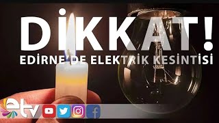 DİKKAT EDİRNE’DE ELEKTRİK KESİNTİSİ [upl. by Devinne]