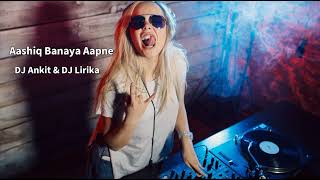 Aashiq Banaya Aapne Remix  DJ Ankit amp DJ Lirika [upl. by Ahseenak334]