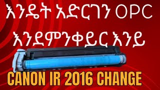 canon ir 201620182420 change opc drum እንዴት አድርገን opc እንደምንቀይር እንይ [upl. by Nickles850]