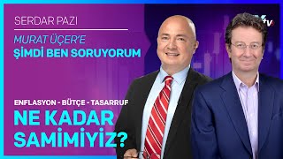 Murat Üçere Şimdi Ben Soruyorum Enflasyon Bütçe Tasarruf  Ne Kadar Samimiyiz  Serdar Pazı [upl. by Akkire]