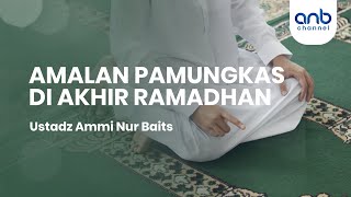 Amalan Pamungkas di Akhir Ramadhan  Ustadz Ammi Nur Baits [upl. by Rysler]