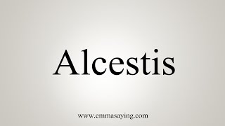 How To Say Alcestis [upl. by Beaudoin458]