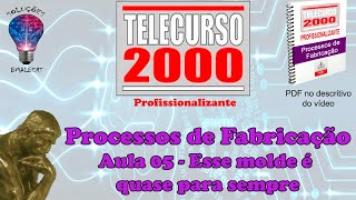 Telecurso 2000  Processos de Fabricação  05 Esse molde é quase para sempre [upl. by Norabel]