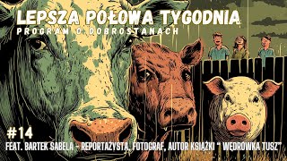 LEPSZA POŁOWA TYGODNIA 14 Feat BARTEK SABELA  REPORTAŻYSTA AUTOR KSIĄŻKI “ WĘDRÓWKA TUSZ” [upl. by Arekat441]