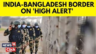 Bangladesh Crisis BSF Issues High Alert Along IndiaBangladesh Border DG Reaches Kolkata  N18G [upl. by Daniella28]