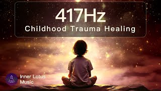 Overcome Childhood Trauma  417Hz Healing Frequency Music  Inner Child Peace amp Freedom  Meditation [upl. by Corinna]