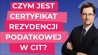 Czym jest i w jakiej formie powinien być przedkładany certyfikat rezydencji podatkowej w CIT [upl. by Nailluj625]