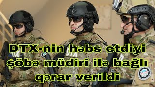 DTXnin həbs etdiyi şöbə müdiri ilə bağlı qərar verildi [upl. by Livia371]