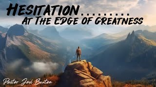 Hesitation … At the Edge of Greatness  Pastor Joel Buxton [upl. by Hilar]