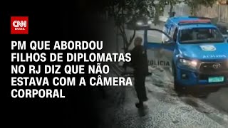 PM que abordou filhos de diplomatas no RJ diz que não estava com a câmera corporal  CNN ARENA [upl. by Adnalay968]