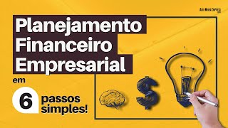 PLANEJAMENTO FINANCEIRO EMPRESARIAL Descubra seus 6 Passos Bem Simples [upl. by Kendrah]