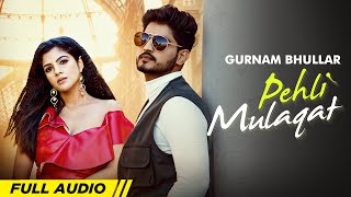 Pehli Mulaqat  Full Audio  Gurnam Bhullar  Diljott  Josan Bros  Latest Punjabi Songs 2022 [upl. by Dara]