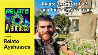 Relato Ayahuasca 21 com Robson Vasconcelo [upl. by Ihskaneem249]