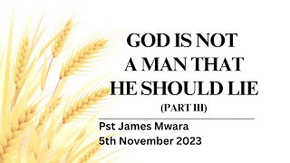 511 2023  GOD IS NOT A MAN THAT HE SHOULD LIE part 3 PST JAMES MWARA [upl. by Ragse]