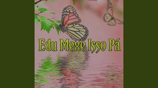 Edu Mexe Isso Pá [upl. by Ahsieyk]