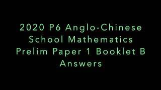 2020 P6 AngloChinese Schools Mathematics Prelim Paper 1 Booklet B Answers [upl. by Amuh]