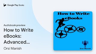 How to Write eBooks Advanced Guide to Design… by Orsi Manish · Audiobook preview [upl. by Womack]