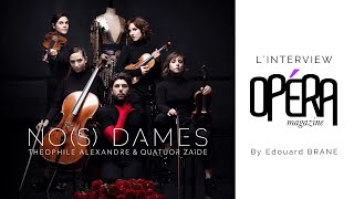 NOS DAMES in OPÉRA MAG I Interview Théophile ALEXANDRE amp Quatuor ZAÏDE [upl. by Weinstock]