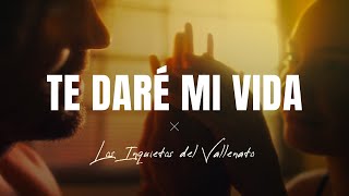 Te Daré Mi Vida Los Inquietos Del Vallenato Video Letra [upl. by Lemhaj]