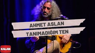 Ahmet Aslan  Tanımadığım Ten I Rüzgar ve Zaman © 2010 Kalan Müzik [upl. by Nilekcaj]