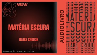 Matéria Escura  Blake Crouch  Parte 04 [upl. by Atat203]