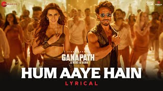 Hum Aaye Hain  Ganapath  Tiger Shroff amp Kriti Sanon  Siddharth Basrur amp Prakriti Kakar  Lyrical [upl. by Cuda]