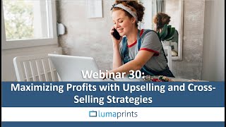 Lumaprints Webinar 30  Maximizing Profits with Upselling and CrossSelling Strategies [upl. by Aneetak]