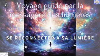 CANALISATION DUN VOYAGE GUIDÉ PAR LA MESSAGÈRE DES LUMIÈRES  SE RECONNECTER A SA LUMIÈRE 💫🌟💖🙏 [upl. by Anaugal369]