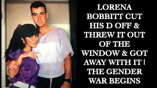 LORENA BOBBITT CUT HIS D OFF amp THREW IT OUT OF THE WINDOW amp GOT AWAY WITH IT  THE GENDER WAR BEGINS [upl. by Rehpatsirhc285]