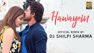 Hawayein – Official Remix by DJ Shilpi Sharma AnushkaShah Rukh Pritam  Arijit [upl. by Macswan]