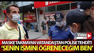 Maske Takmayan Vatandaştan Polise Tepki quotSenin İsmini Öğreneceğim Benquot [upl. by Namyw39]